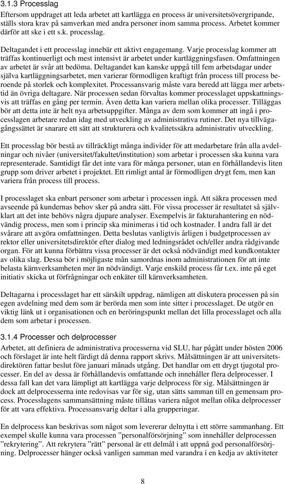 Varje processlag kommer att träffas kontinuerligt och mest intensivt är arbetet under kartläggningsfasen. Omfattningen av arbetet är svår att bedöma.