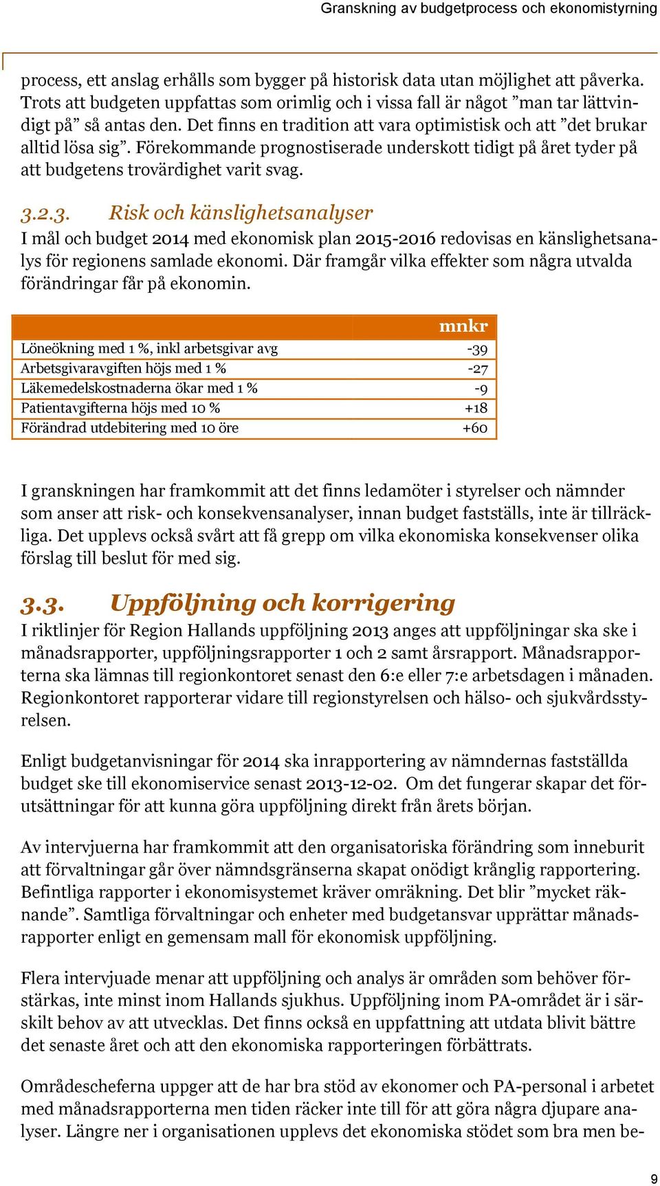 2.3. Risk och känslighetsanalyser I mål och budget 2014 med ekonomisk plan 2015-2016 redovisas en känslighetsanalys för regionens samlade ekonomi.