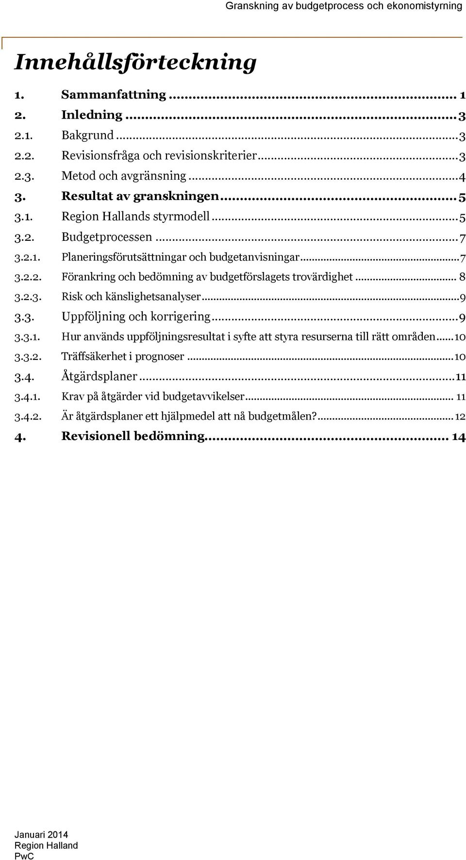 .. 9 3.3. Uppföljning och korrigering... 9 3.3.1. Hur används uppföljningsresultat i syfte att styra resurserna till rätt områden... 10 3.3.2. Träffsäkerhet i prognoser... 10 3.4. Åtgärdsplaner... 11 3.