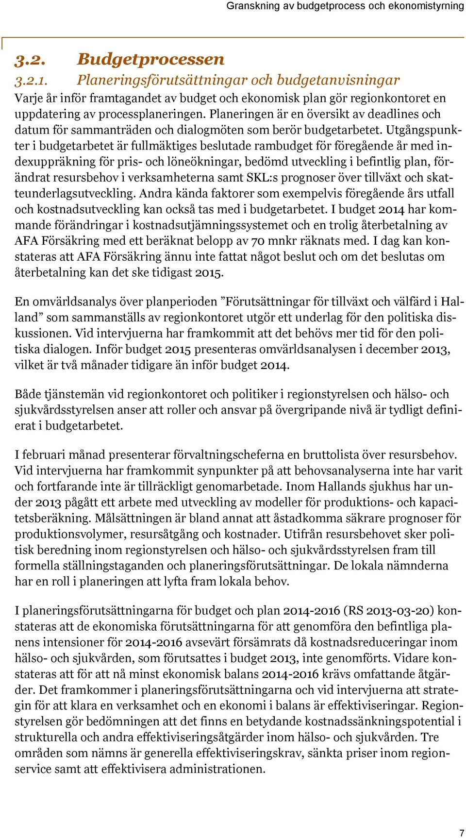 Utgångspunkter i budgetarbetet är fullmäktiges beslutade rambudget för föregående år med indexuppräkning för pris- och löneökningar, bedömd utveckling i befintlig plan, förändrat resursbehov i