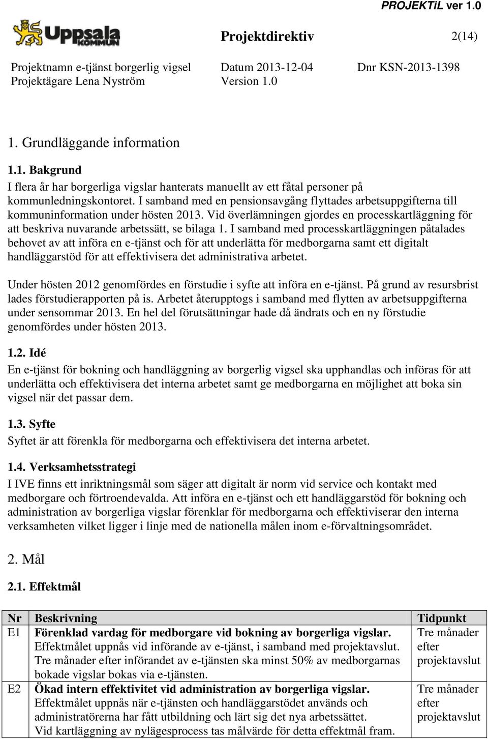 Vid överlämningen gjordes en processkartläggning för att beskriva nuvarande arbetssätt, se bilaga 1.