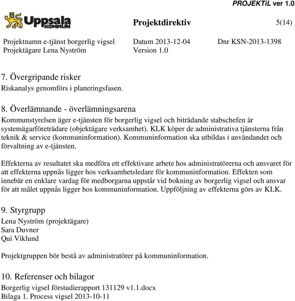 KLK köper de administrativa tjänsterna från teknik & service (kommuninformation). Kommuninformation ska utbildas i användandet och förvaltning av e-tjänsten.