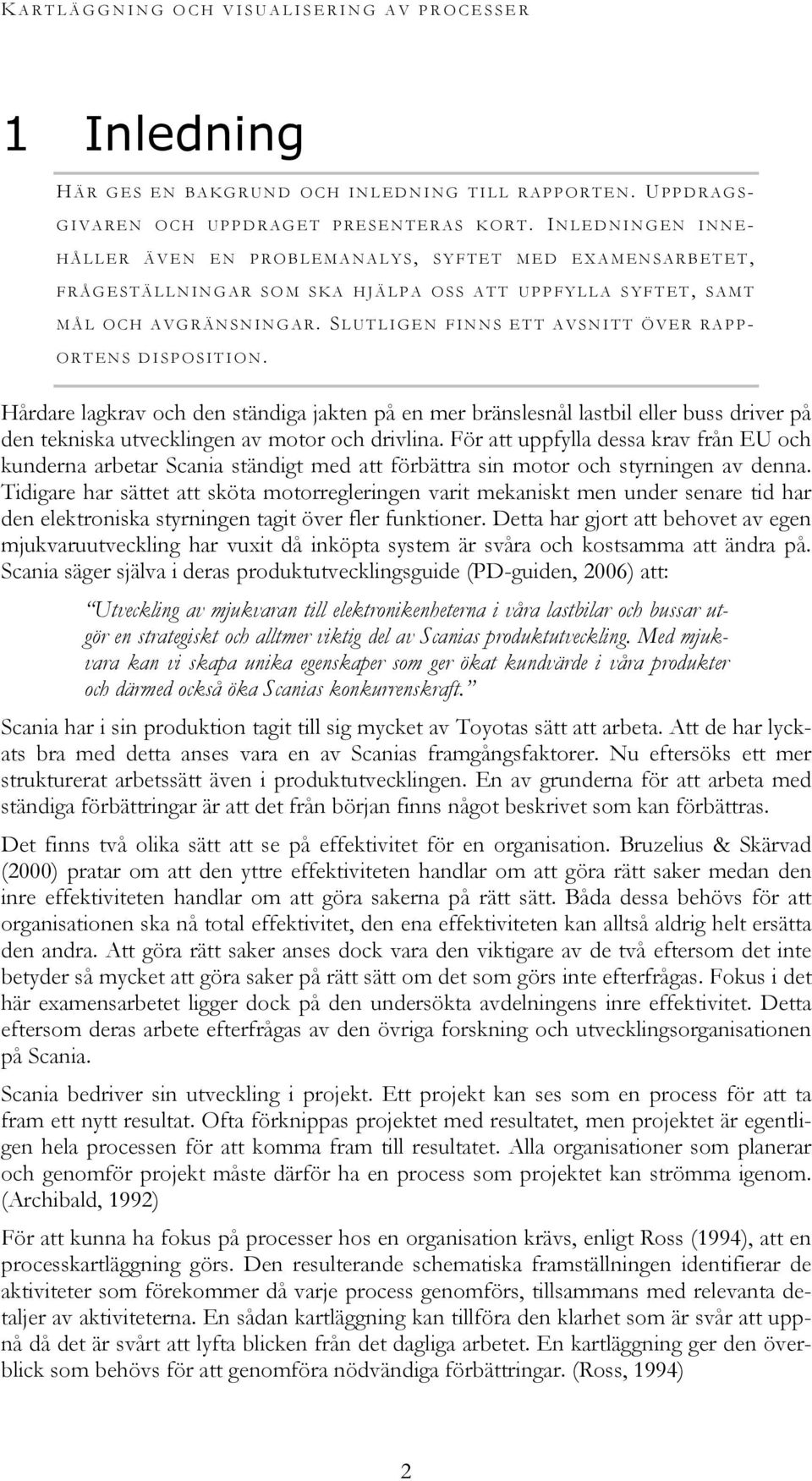 S LUTLIGEN FINNS ETT AVSNITT ÖVER RAPP- ORTENS DISPOSITION. Hårdare lagkrav och den ständiga jakten på en mer bränslesnål lastbil eller buss driver på den tekniska utvecklingen av motor och drivlina.