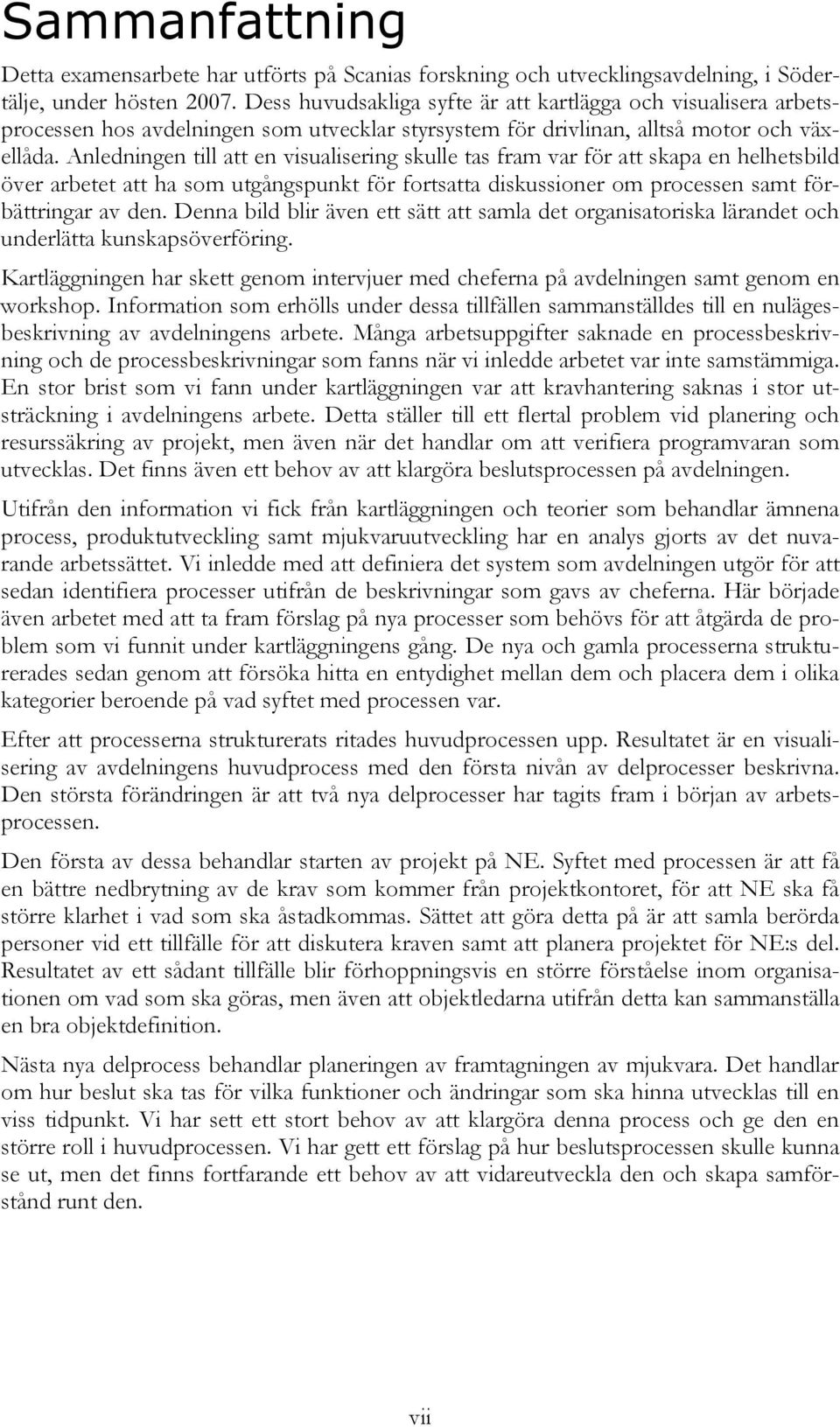 Anledningen till att en visualisering skulle tas fram var för att skapa en helhetsbild över arbetet att ha som utgångspunkt för fortsatta diskussioner om processen samt förbättringar av den.