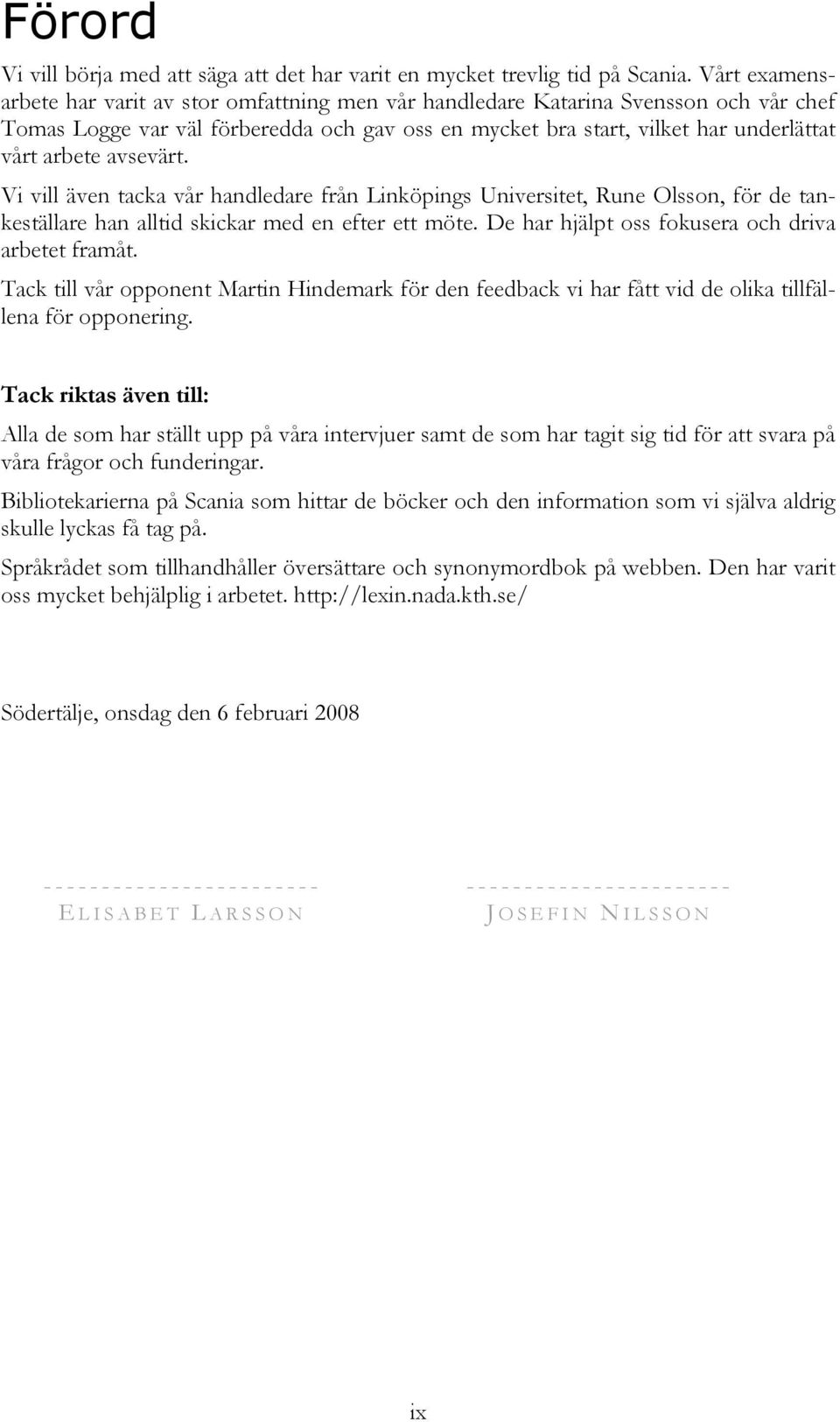 avsevärt. Vi vill även tacka vår handledare från Linköpings Universitet, Rune Olsson, för de tankeställare han alltid skickar med en efter ett möte.