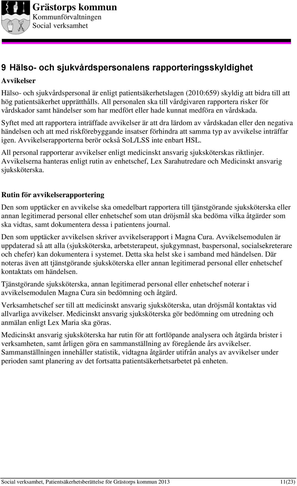 Syftet med att rapportera inträffade avvikelser är att dra lärdom av vårdskadan eller den negativa händelsen och att med riskförebyggande insatser förhindra att samma typ av avvikelse inträffar igen.