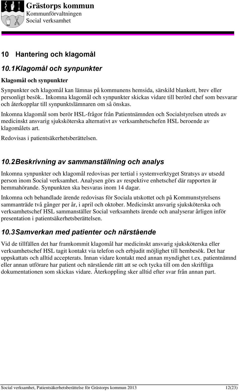 Inkomna klagomål som berör HSL-frågor från Patientnämnden och Socialstyrelsen utreds av medicinskt ansvarig sjuksköterska alternativt av verksamhetschefen HSL beroende av klagomålets art.