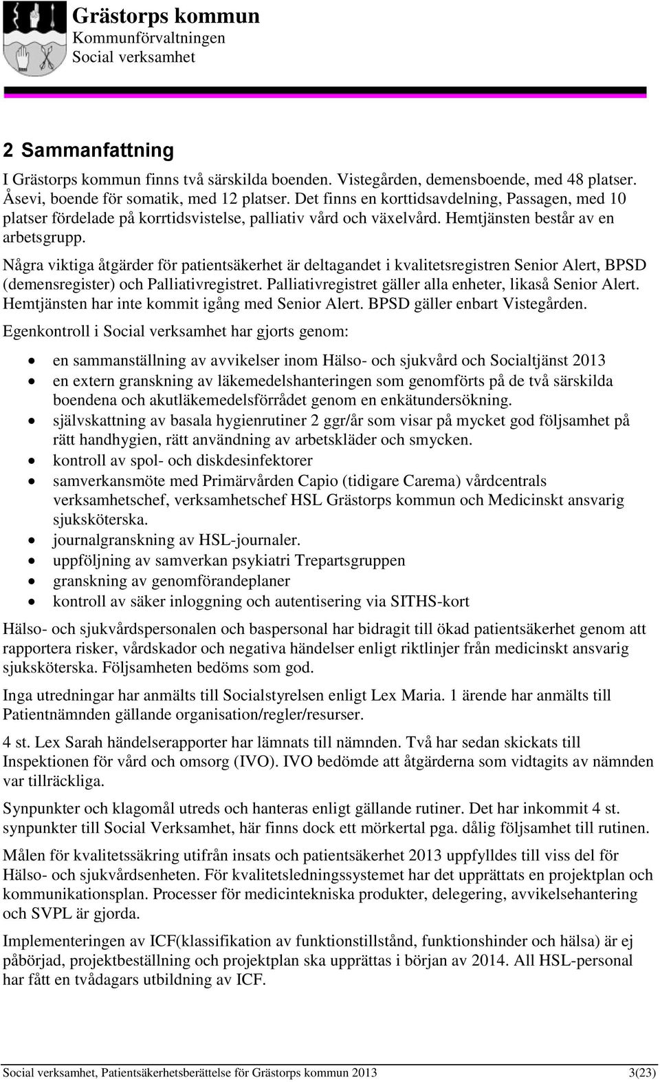 Några viktiga åtgärder för patientsäkerhet är deltagandet i kvalitetsregistren Senior Alert, BPSD (demensregister) och Palliativregistret. Palliativregistret gäller alla enheter, likaså Senior Alert.