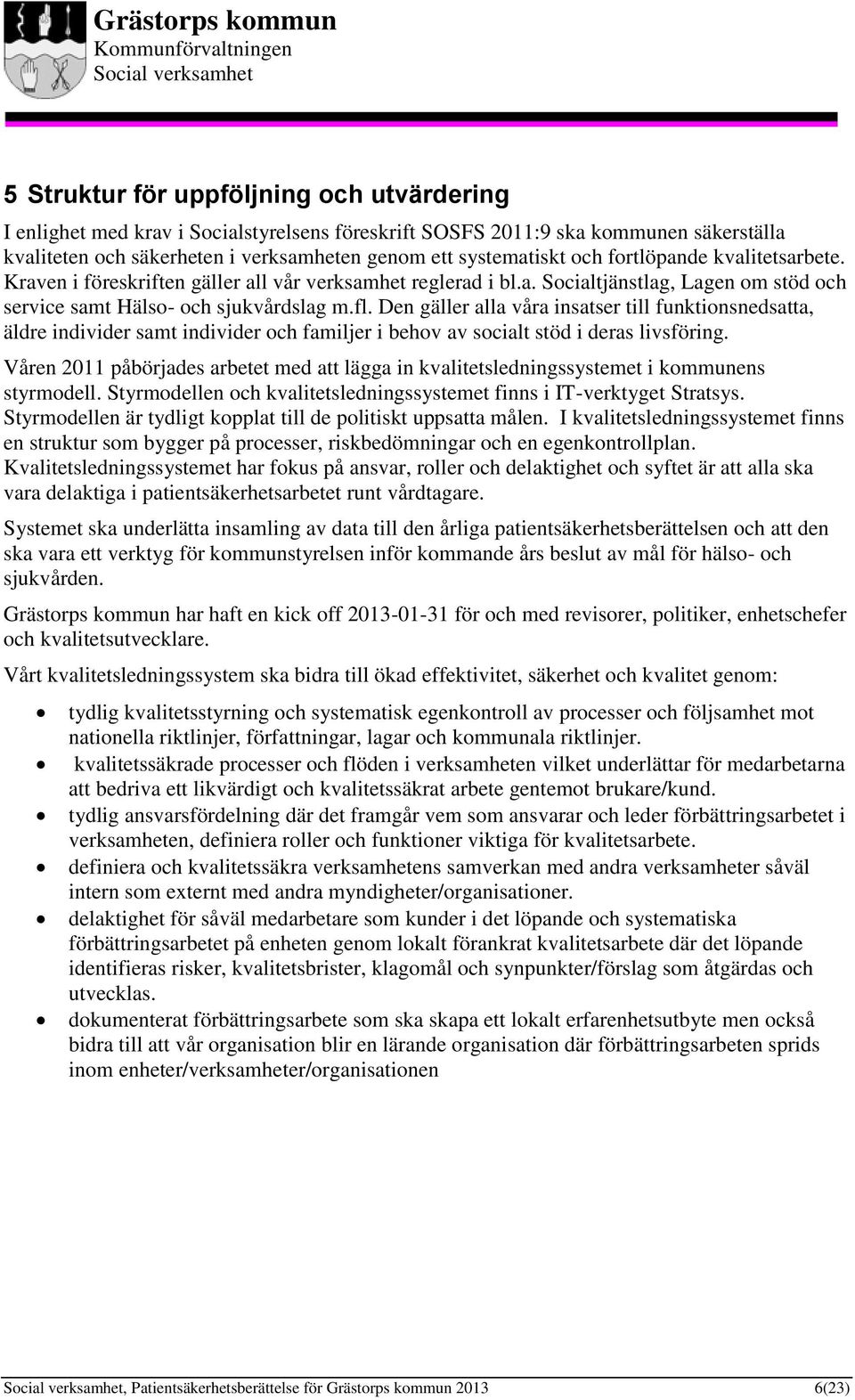 Den gäller alla våra insatser till funktionsnedsatta, äldre individer samt individer och familjer i behov av socialt stöd i deras livsföring.