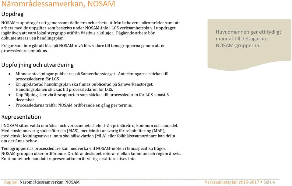 Frågor som inte går att lösa på NOSAM-nivå förs vidare till temagrupperna genom att en processledare kontaktas. Huvudmannen ger ett tydligt mandat till deltagarna i NOSAM-grupperna.