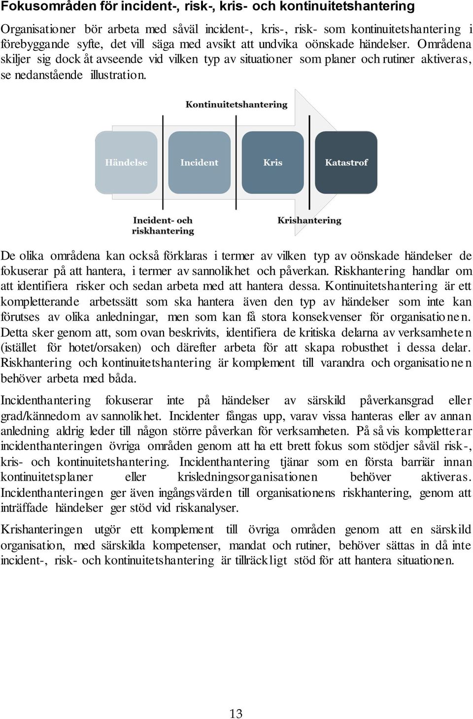 De olika områdena kan också förklaras i termer av vilken typ av oönskade händelser de fokuserar på att hantera, i termer av sannolikhet och påverkan.