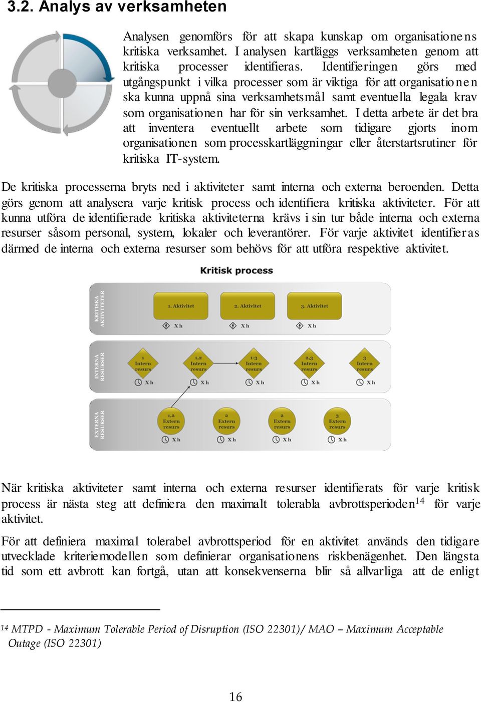 I detta arbete är det bra att inventera eventuellt arbete som tidigare gjorts inom organisationen som processkartläggningar eller återstartsrutiner för kritiska IT-system.