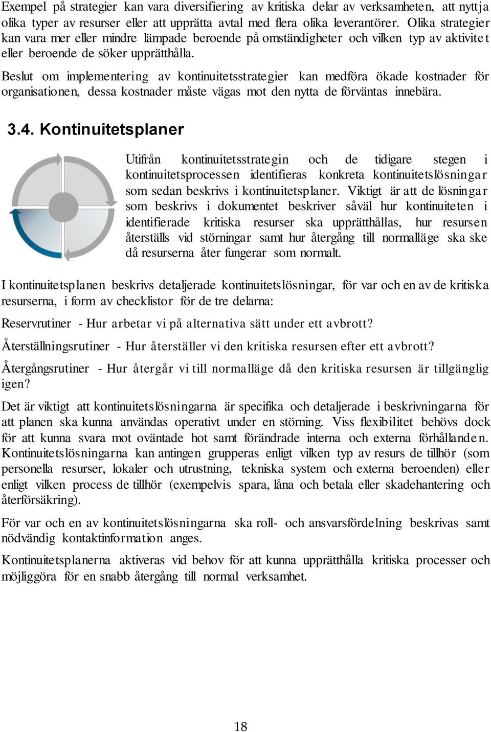 Beslut om implementering av kontinuitetsstrategier kan medföra ökade kostnader för organisationen, dessa kostnader måste vägas mot den nytta de förväntas innebära. 3.4.