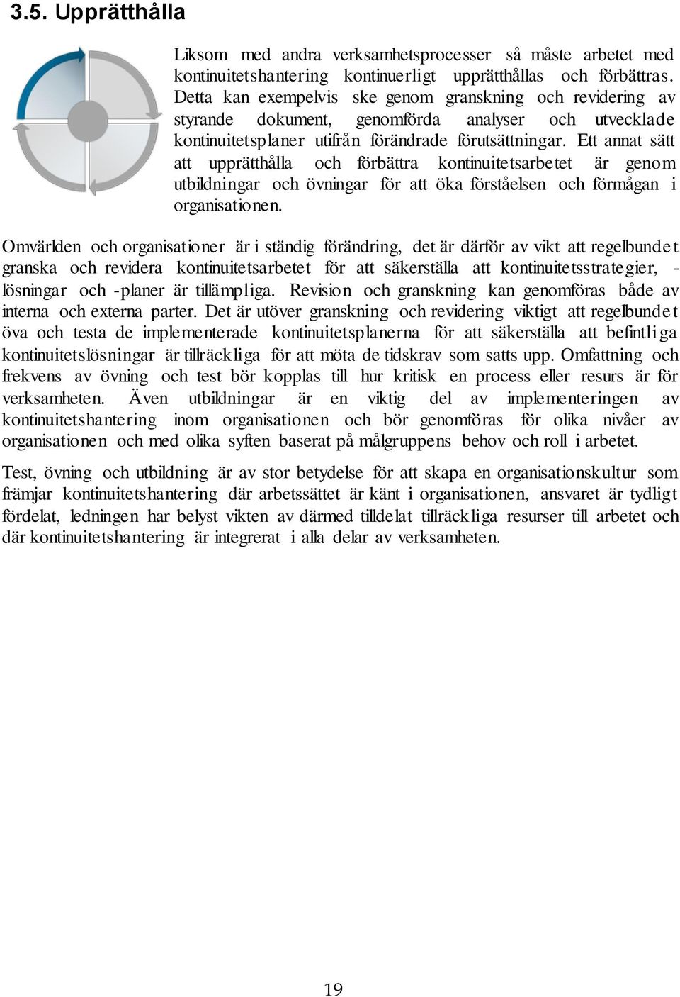 Ett annat sätt att upprätthålla och förbättra kontinuitetsarbetet är genom utbildningar och övningar för att öka förståelsen och förmågan i organisationen.