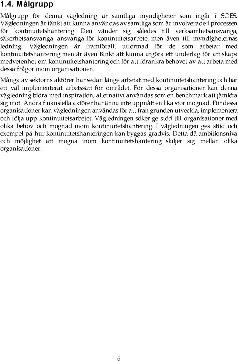 Vägledningen är framförallt utformad för de som arbetar med kontinuitetshantering men är även tänkt att kunna utgöra ett underlag för att skapa medvetenhet om kontinuitetshantering och för att