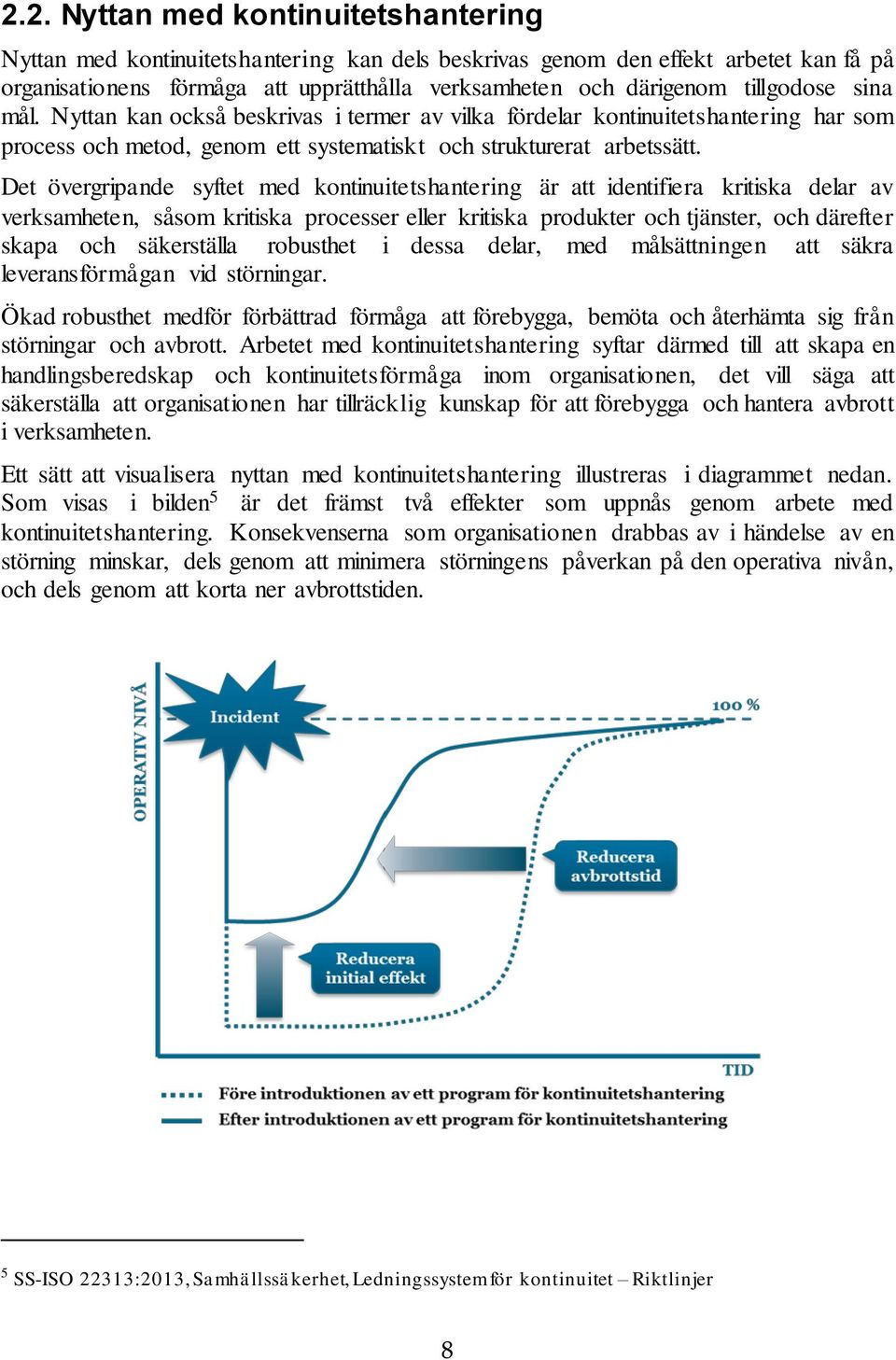 Det övergripande syftet med kontinuitetshantering är att identifiera kritiska delar av verksamheten, såsom kritiska processer eller kritiska produkter och tjänster, och därefter skapa och säkerställa