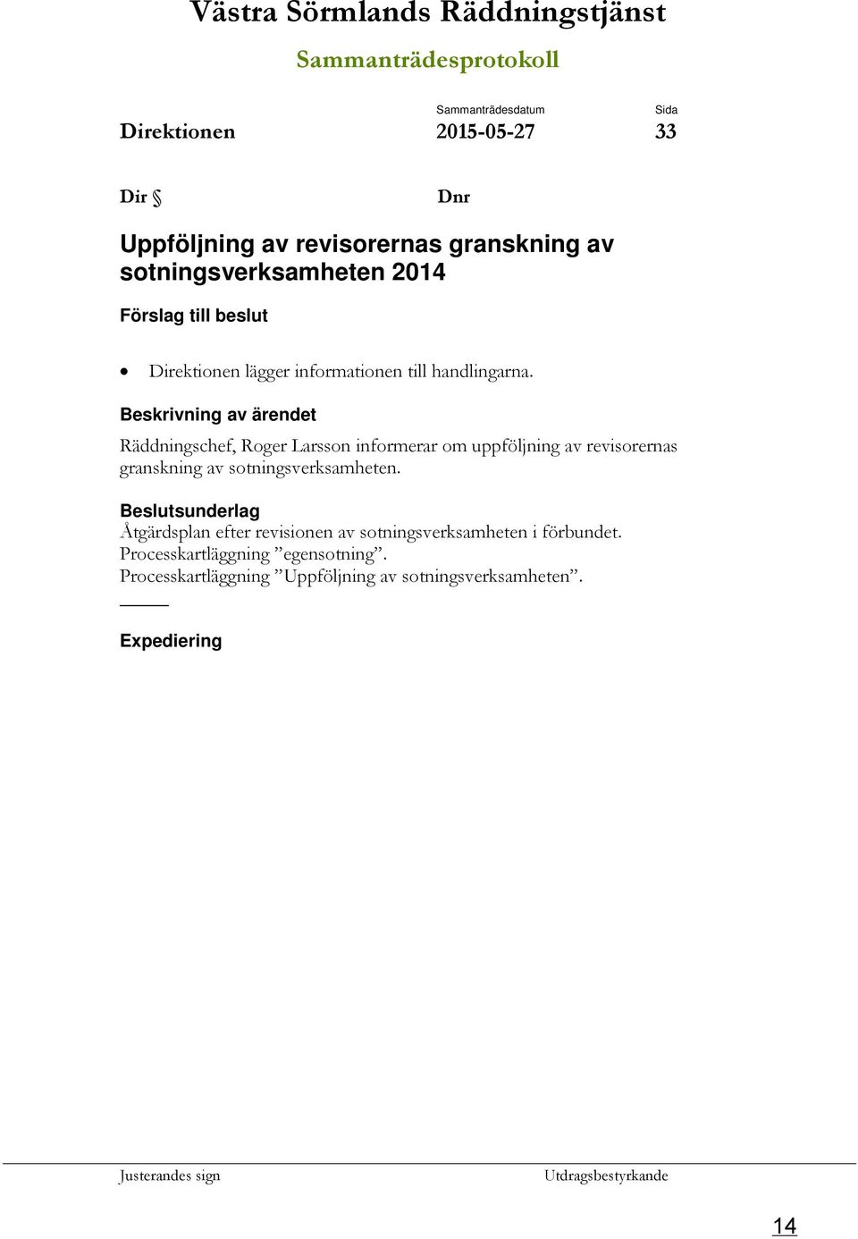 Beskrivning av ärendet Räddningschef, Roger Larsson informerar om uppföljning av revisorernas granskning av sotningsverksamheten.