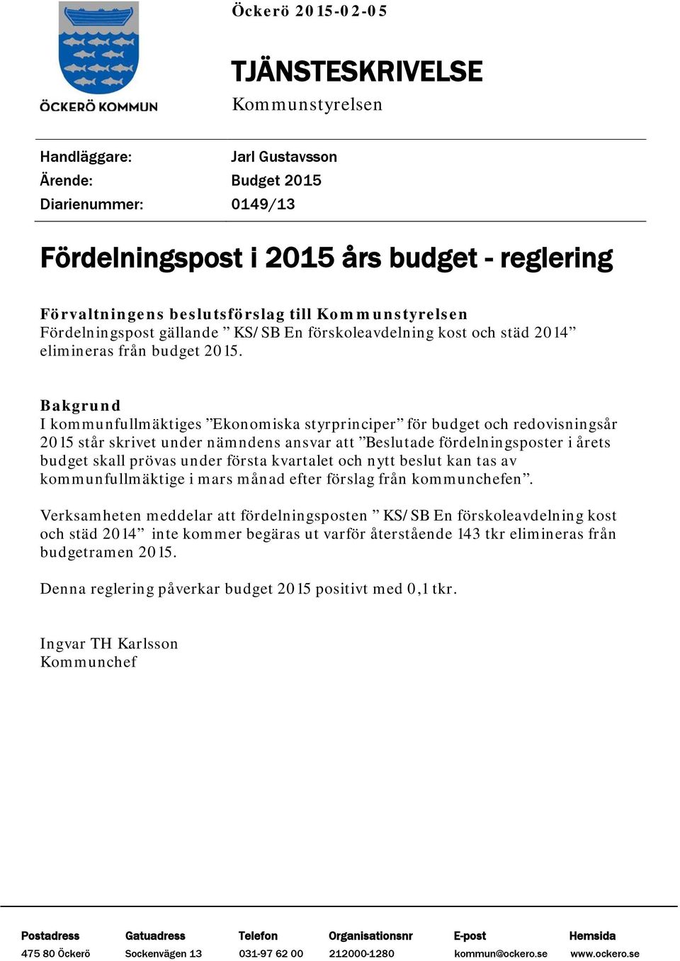 Bakgrund I kommunfullmäktiges Ekonomiska styrprinciper för budget och redovisningsår 2015 står skrivet under nämndens ansvar att Beslutade fördelningsposter i årets budget skall prövas under första