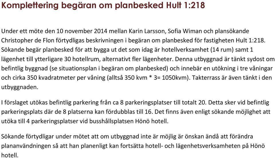 Denna utbyggnad är tänkt sydost om befintlig byggnad (se situationsplan i begäran om planbesked) och innebär en utökning i tre våningar och cirka 350 kvadratmeter per våning (alltså 350 kvm * 3=