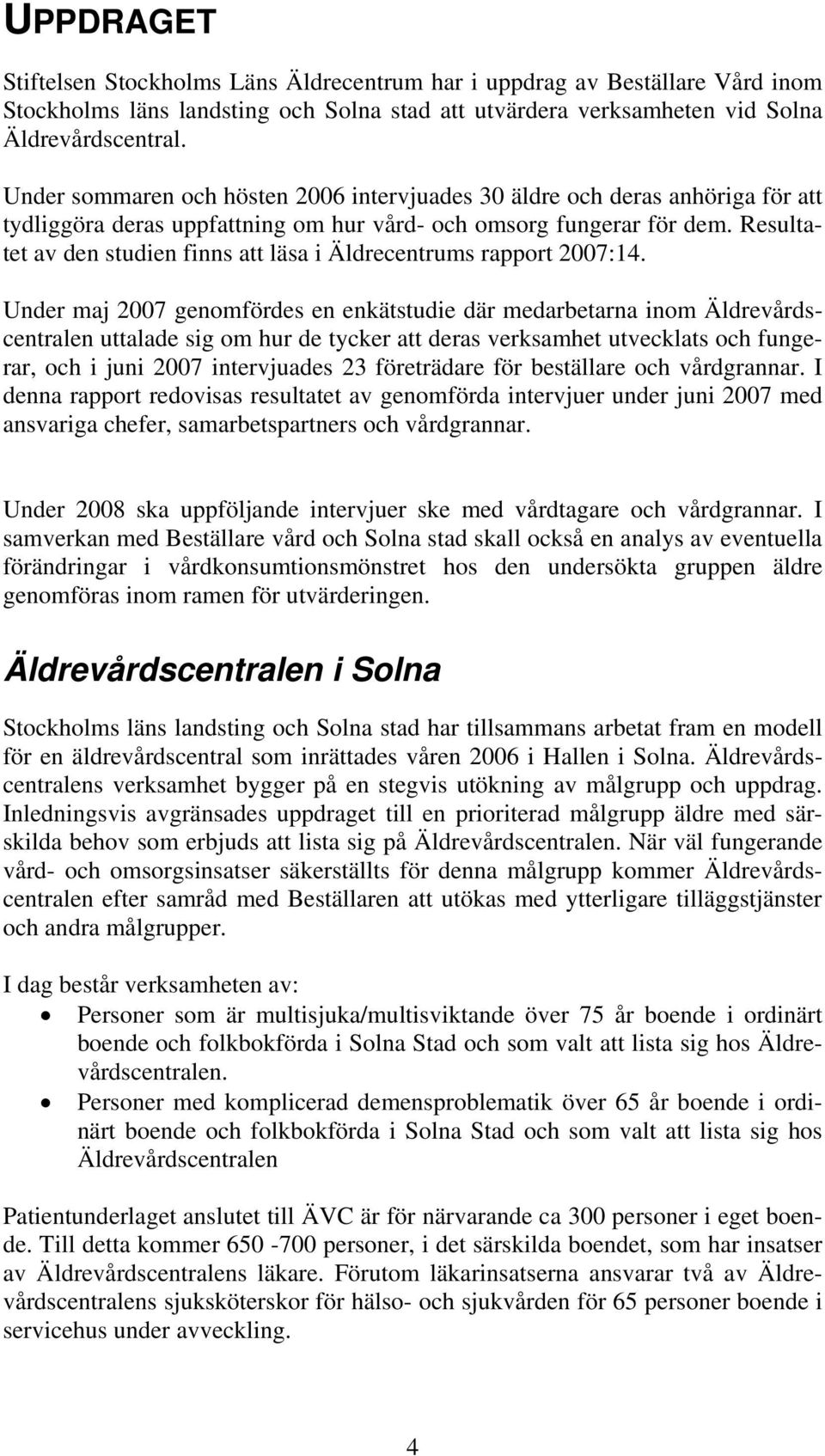 Resultatet av den studien finns att läsa i Äldrecentrums rapport 2007:14.