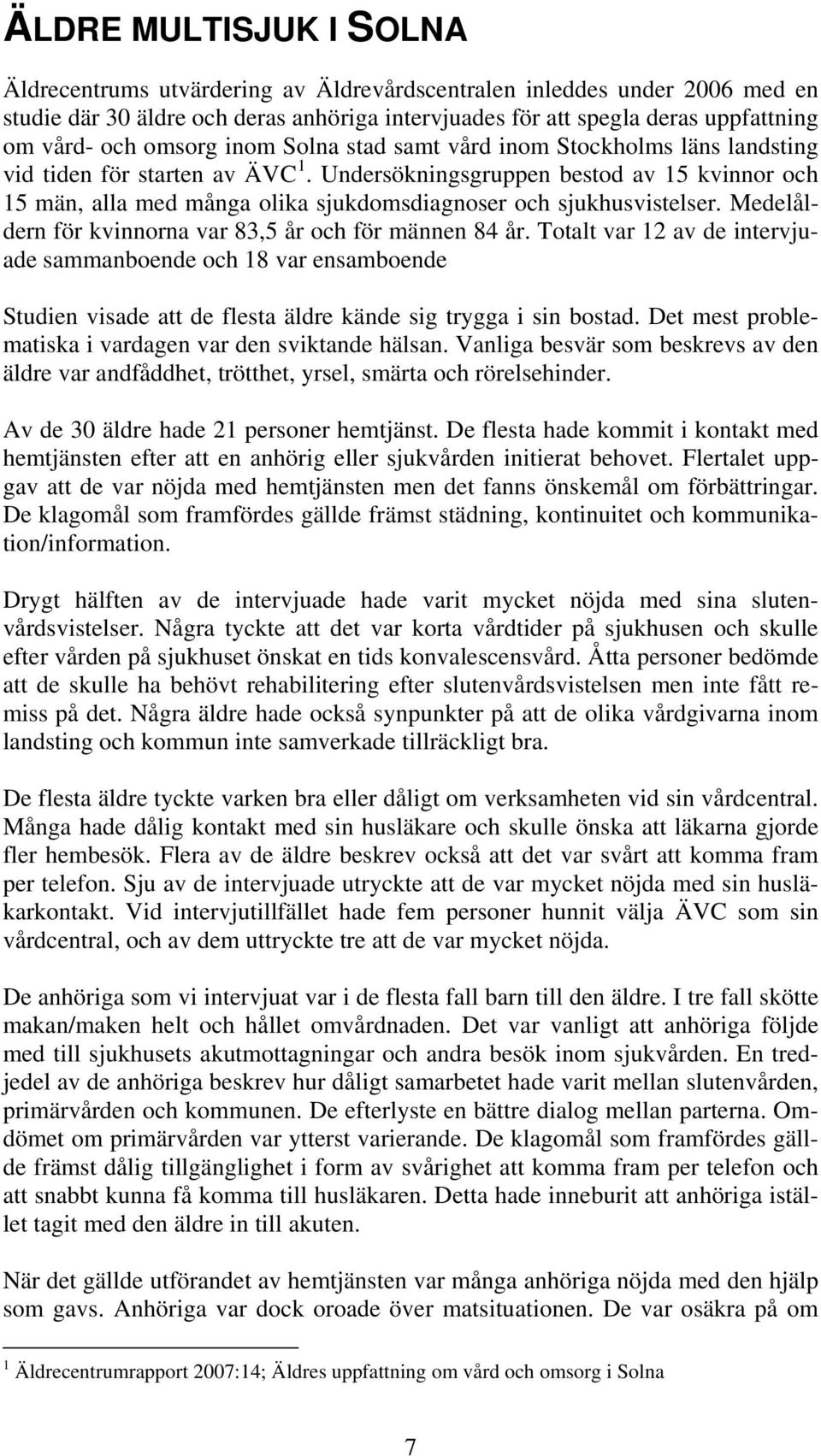 Undersökningsgruppen bestod av 15 kvinnor och 15 män, alla med många olika sjukdomsdiagnoser och sjukhusvistelser. Medelåldern för kvinnorna var 83,5 år och för männen 84 år.