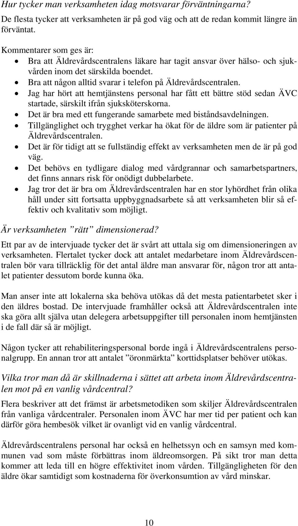 Jag har hört att hemtjänstens personal har fått ett bättre stöd sedan ÄVC startade, särskilt ifrån sjuksköterskorna. Det är bra med ett fungerande samarbete med biståndsavdelningen.