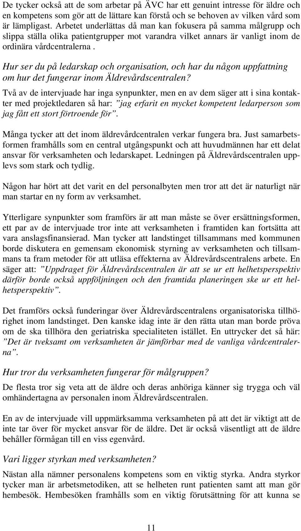 Hur ser du på ledarskap och organisation, och har du någon uppfattning om hur det fungerar inom Äldrevårdscentralen?