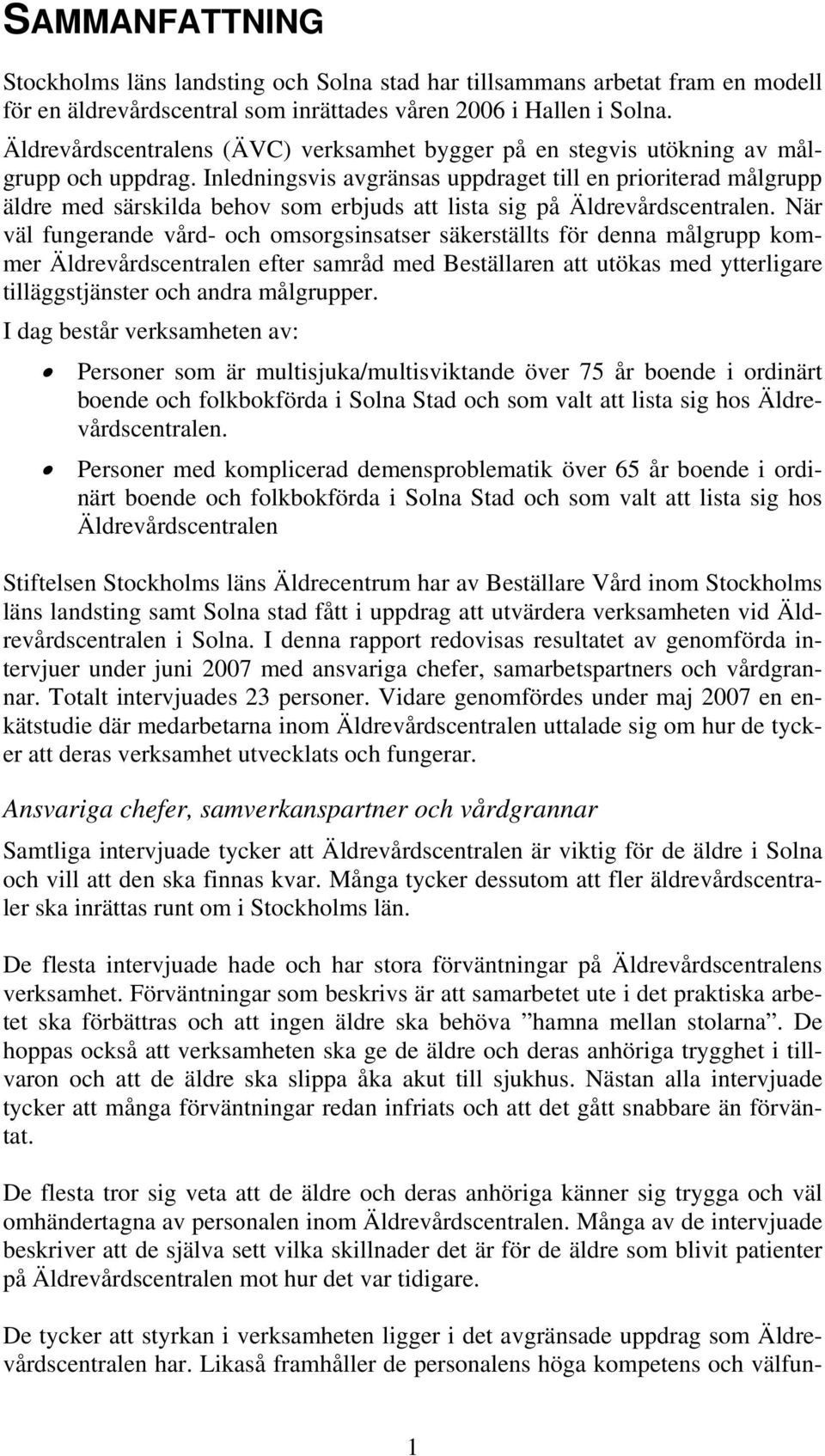 Inledningsvis avgränsas uppdraget till en prioriterad målgrupp äldre med särskilda behov som erbjuds att lista sig på Äldrevårdscentralen.