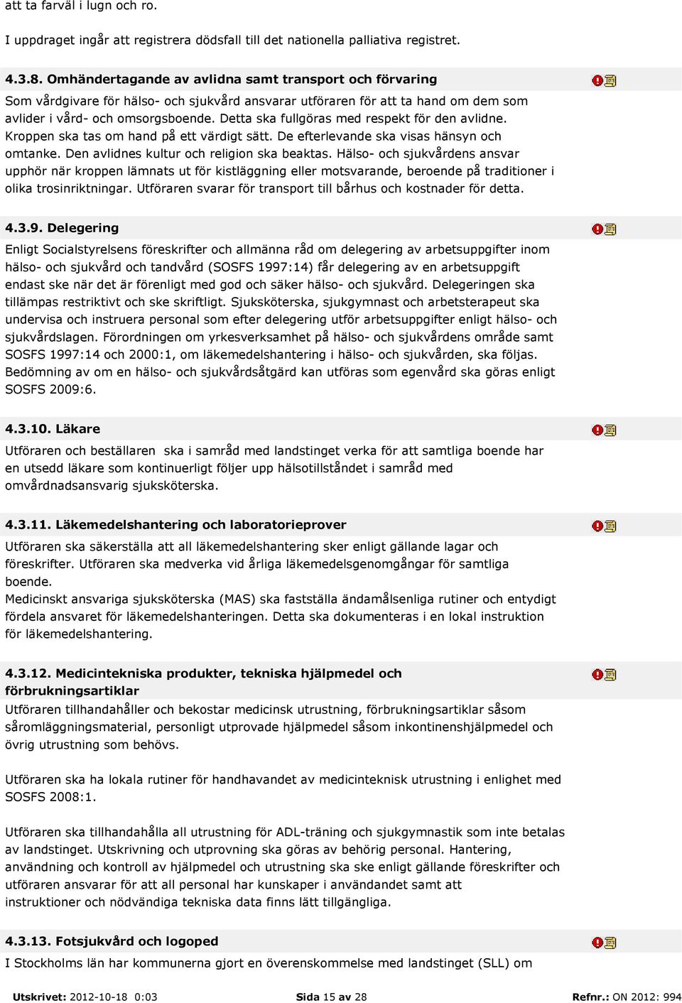 Detta ska fullgöras med respekt för den avlidne. Kroppen ska tas om hand på ett värdigt sätt. De efterlevande ska visas hänsyn och omtanke. Den avlidnes kultur och religion ska beaktas.