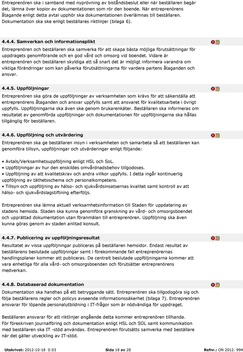 4.4. Samverkan och informationsplikt Entreprenören och beställaren ska samverka för att skapa bästa möjliga förutsättningar för uppdragets genomförande och en god vård och omsorg vid boendet.