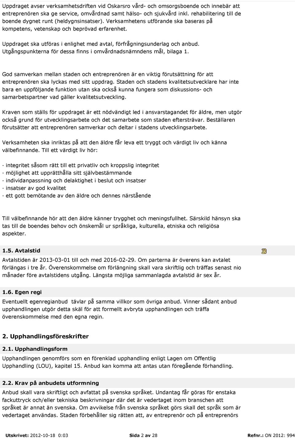 Uppdraget ska utföras i enlighet med avtal, förfrågningsunderlag och anbud. Utgångspunkterna för dessa finns i omvårdnadsnämndens mål, bilaga 1.