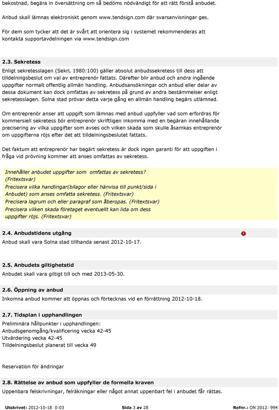 Sekretess Enligt sekretesslagen (SekrL 1980:100) gäller absolut anbudssekretess till dess att tilldelningsbeslut om val av entreprenör fattats.