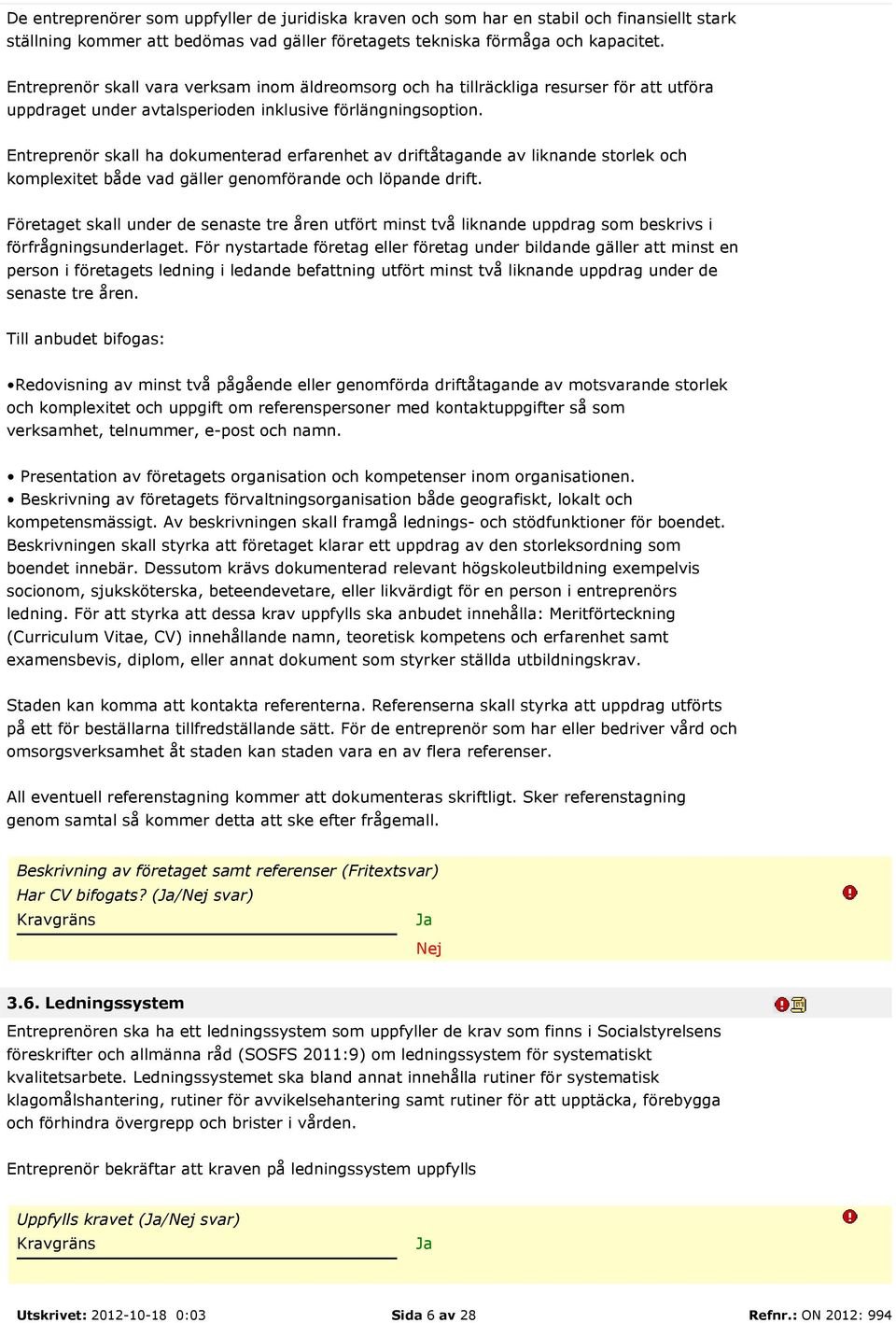 Entreprenör skall ha dokumenterad erfarenhet av driftåtagande av liknande storlek och komplexitet både vad gäller genomförande och löpande drift.