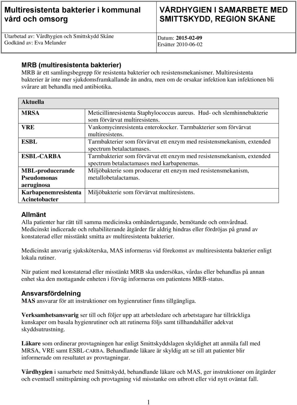 Multiresistenta bakterier är inte mer sjukdomsframkallande än andra, men om de orsakar infektion kan infektionen bli svårare att behandla med antibiotika.