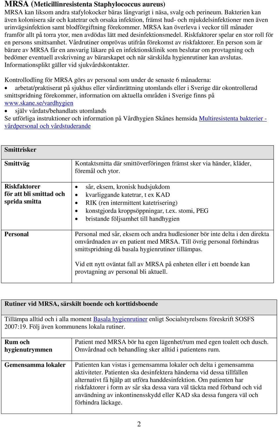 MRSA kan överleva i veckor till månader framför allt på torra ytor, men avdödas lätt med desinfektionsmedel. Riskfaktorer spelar en stor roll för en persons smittsamhet.