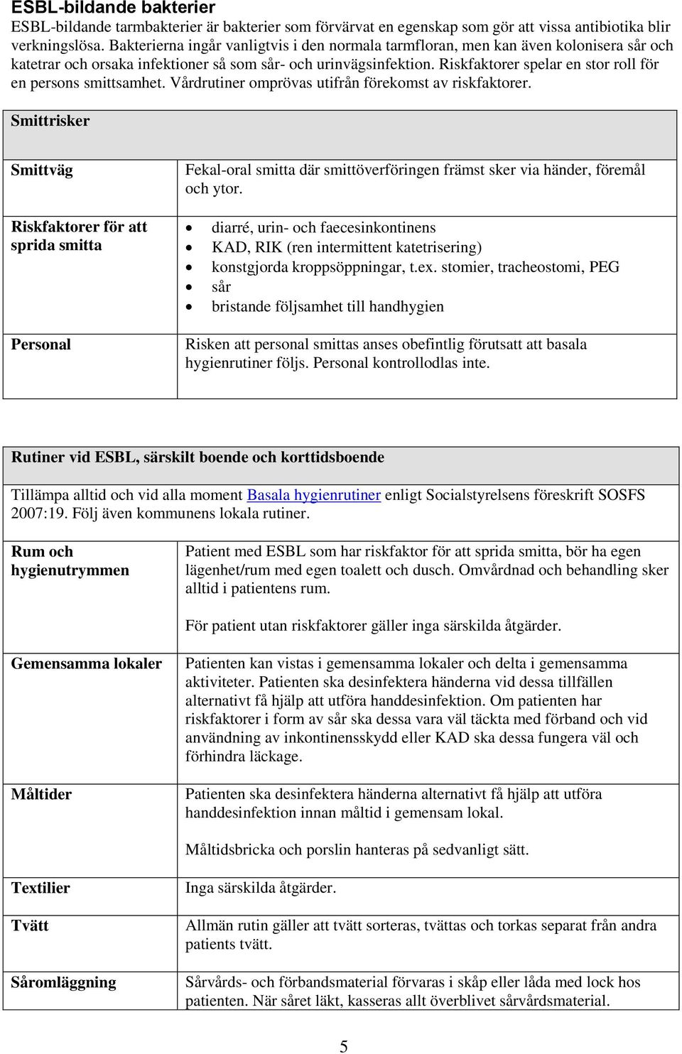 Riskfaktorer spelar en stor roll för en persons smittsamhet. Vårdrutiner omprövas utifrån förekomst av riskfaktorer.