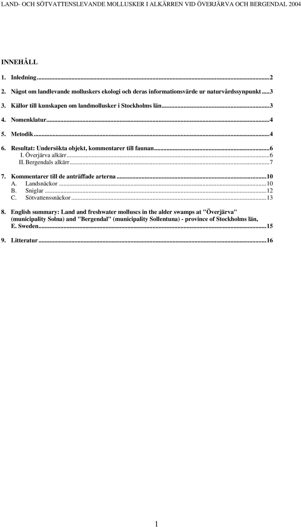 Överjärva alkärr...6 II. Bergendals alkärr...7 7. Kommentarer till de anträffade arterna...10 A. Landsnäckor...10 B. Sniglar...12 C. Sötvattenssnäckor...13 8.