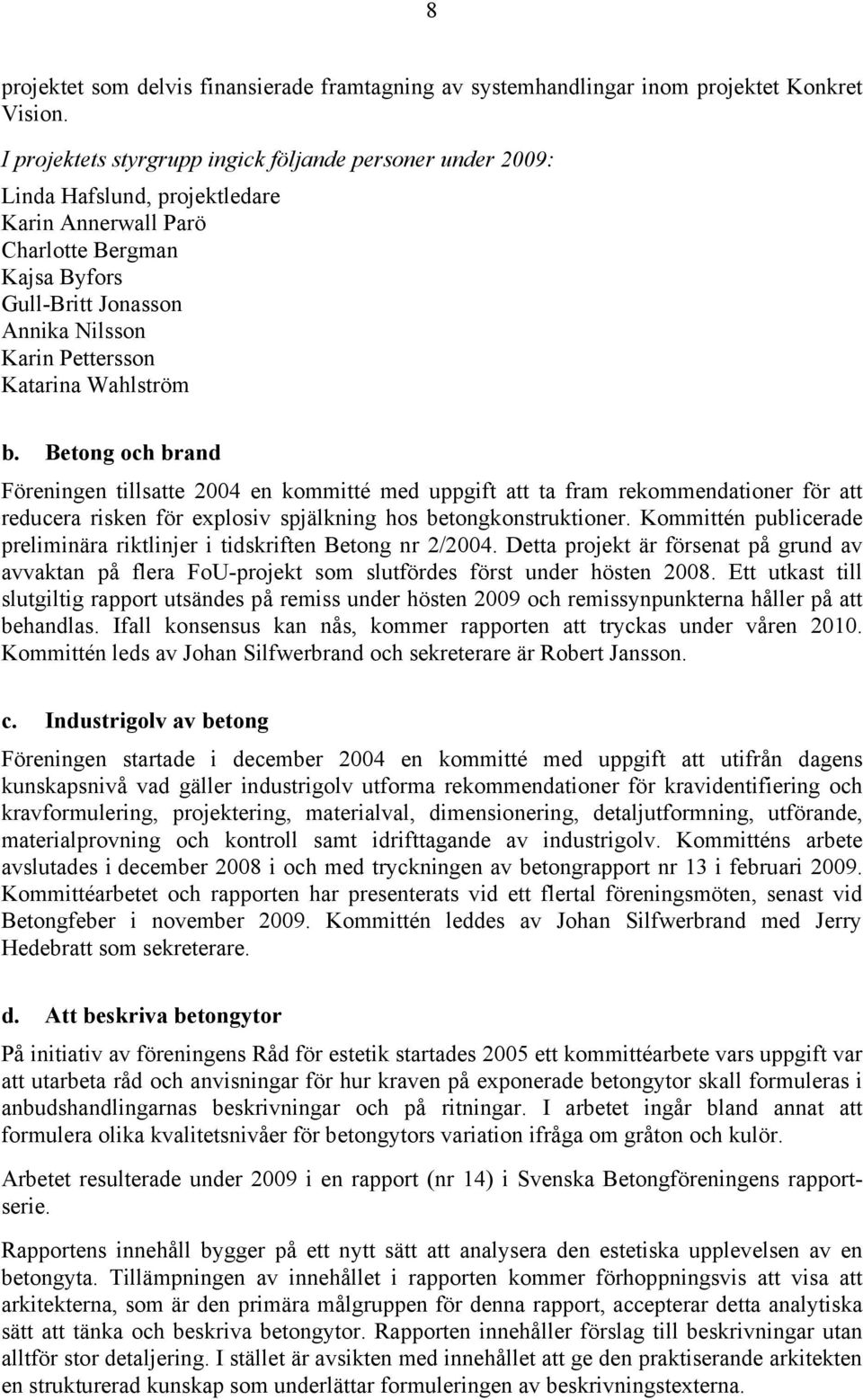 Katarina Wahlström b. Betong och brand Föreningen tillsatte 2004 en kommitté med uppgift att ta fram rekommendationer för att reducera risken för explosiv spjälkning hos betongkonstruktioner.