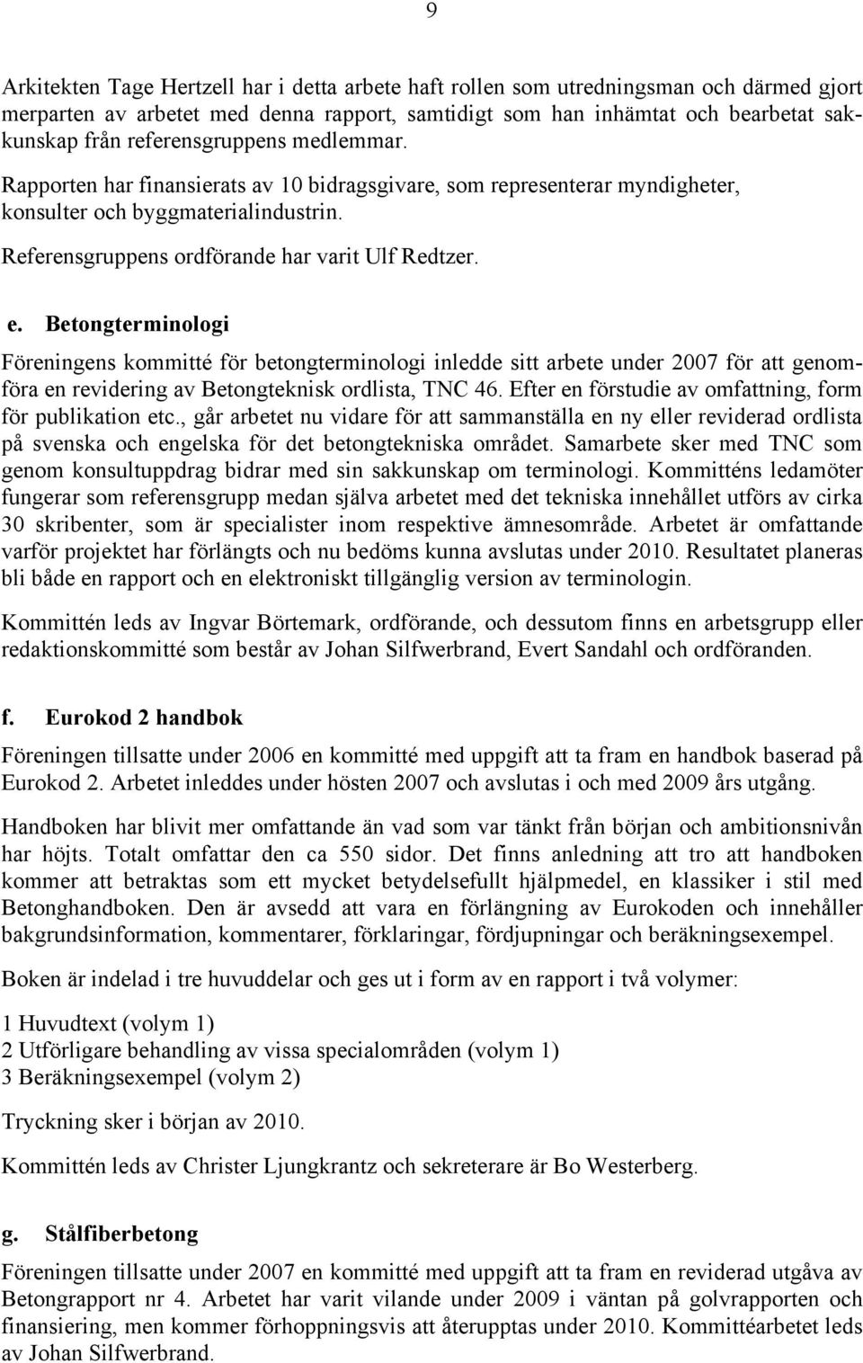 Betongterminologi Föreningens kommitté för betongterminologi inledde sitt arbete under 2007 för att genomföra en revidering av Betongteknisk ordlista, TNC 46.