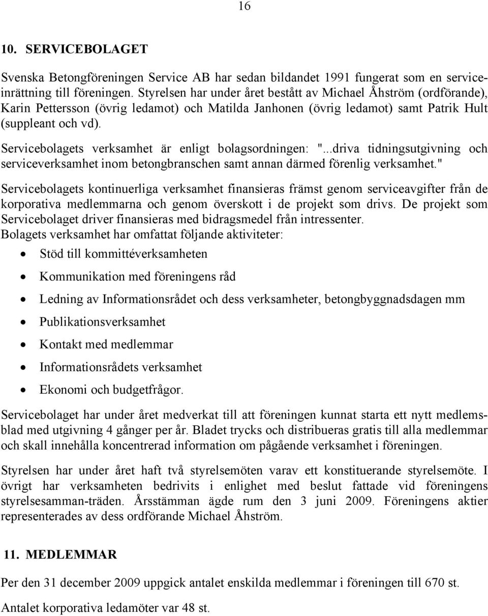 Servicebolagets verksamhet är enligt bolagsordningen: "...driva tidningsutgivning och serviceverksamhet inom betongbranschen samt annan därmed förenlig verksamhet.