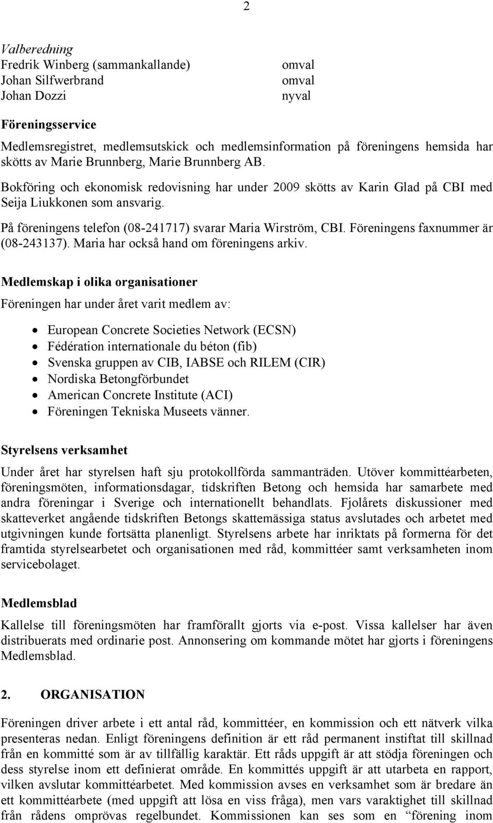 På föreningens telefon (08-241717) svarar Maria Wirström, CBI. Föreningens faxnummer är (08-243137). Maria har också hand om föreningens arkiv.