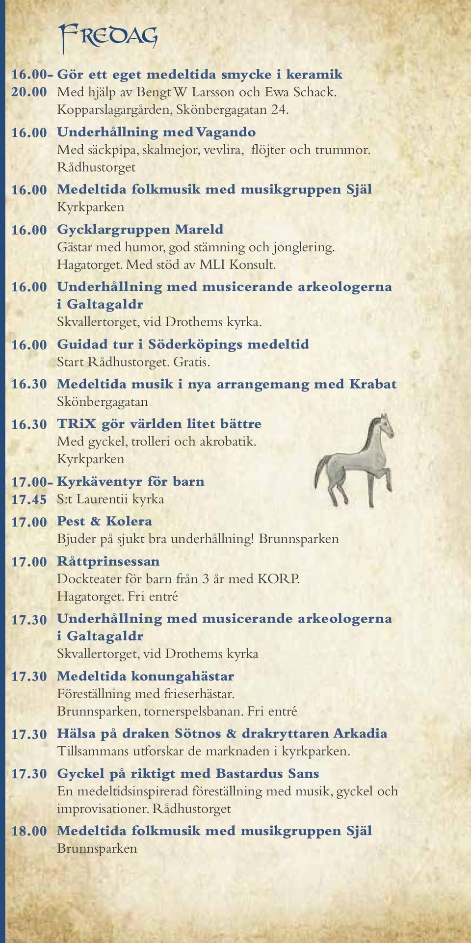 16.00 Guidad tur i Söderköpings medeltid Start Rådhustorget. Gratis. 16.30 Medeltida musik i nya arrangemang med Krabat Skönbergagatan 16.