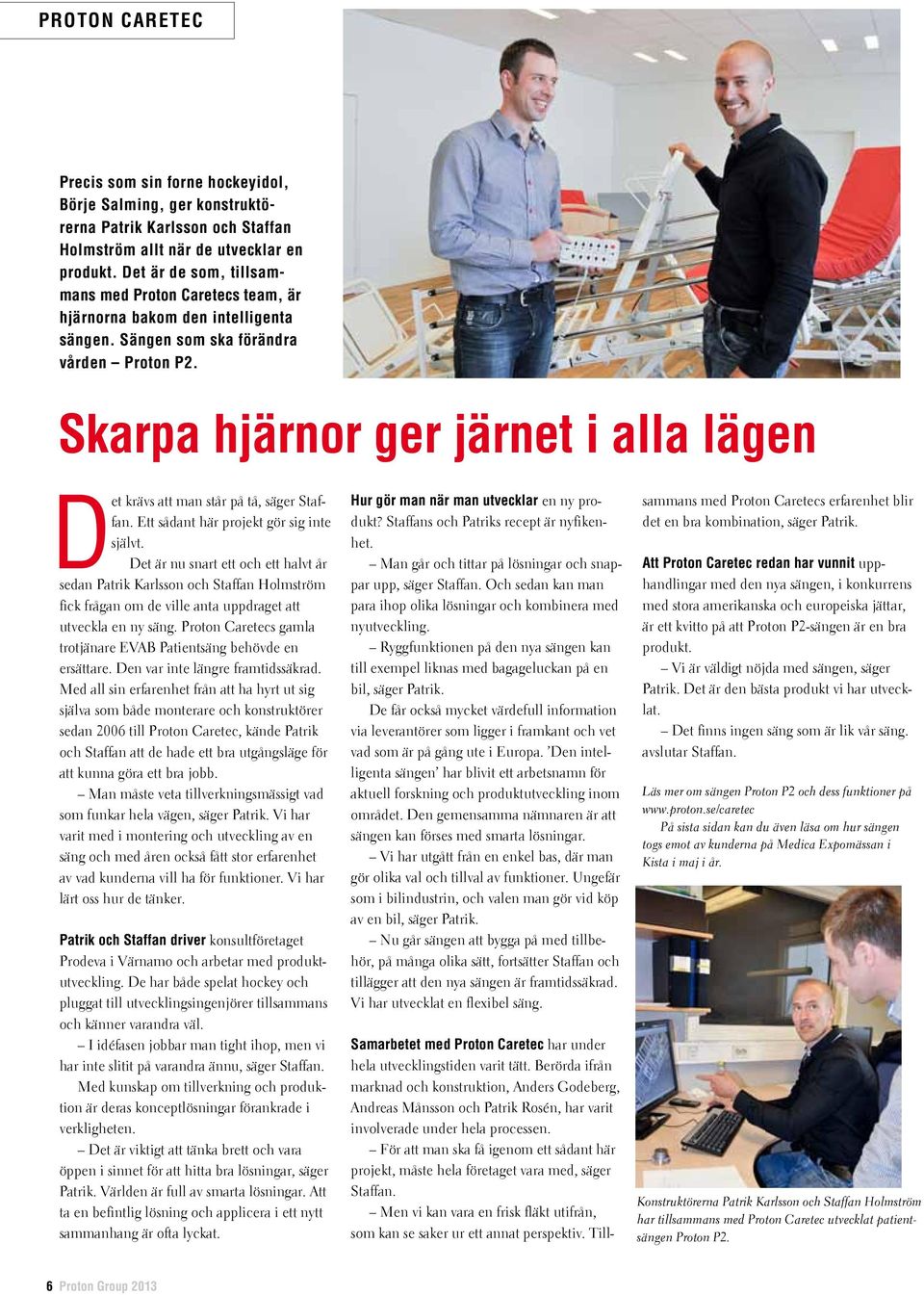 Skarpa hjärnor ger järnet i alla lägen Det krävs att man står på tå, säger Staffan. Ett sådant här projekt gör sig inte självt.