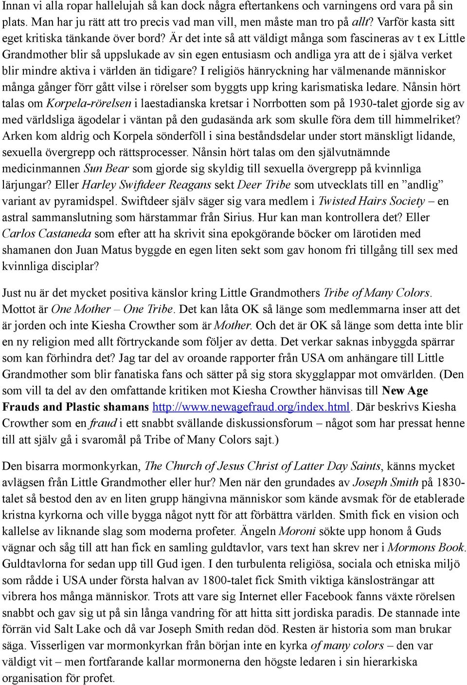 Är det inte så att väldigt många som fascineras av t ex Little Grandmother blir så uppslukade av sin egen entusiasm och andliga yra att de i själva verket blir mindre aktiva i världen än tidigare?