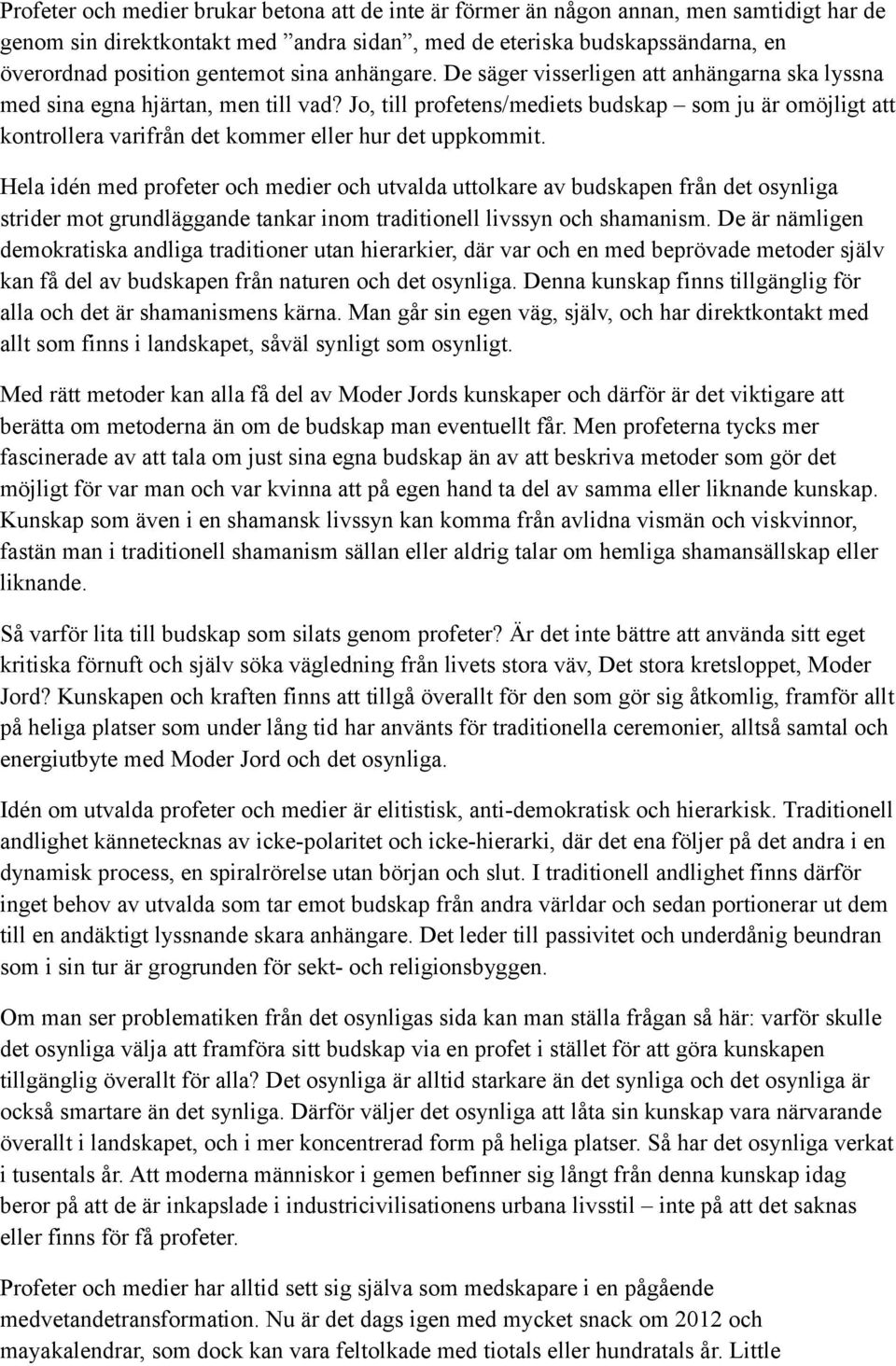 Jo, till profetens/mediets budskap som ju är omöjligt att kontrollera varifrån det kommer eller hur det uppkommit.