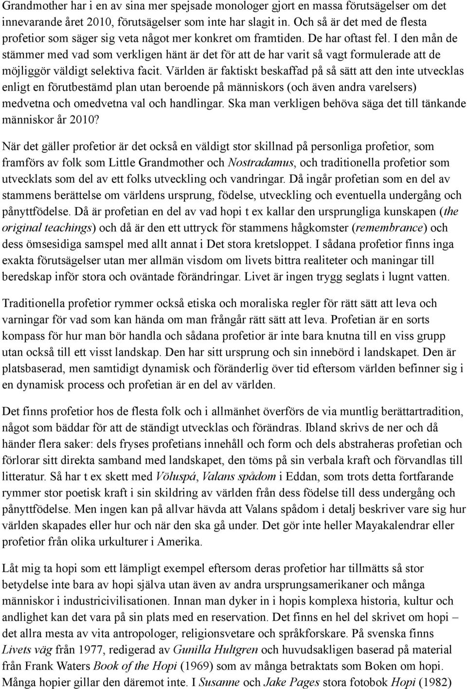 I den mån de stämmer med vad som verkligen hänt är det för att de har varit så vagt formulerade att de möjliggör väldigt selektiva facit.