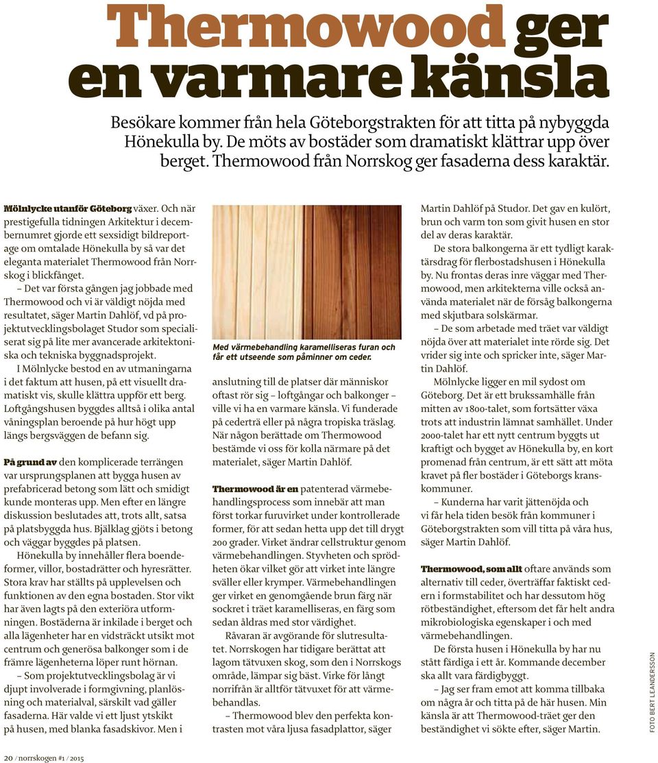 Och när prestigefulla tidningen Arkitektur i decembernumret gjorde ett sexsidigt bildreportage om omtalade Hönekulla by så var det eleganta materialet Thermowood från Norrskog i blickfånget.