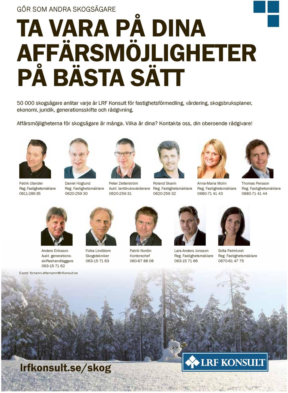 Fastighetsmäklare 0611-289 35 Daniel Höglund Reg. Fastighetsmäklare 0620-259 30 Peter Zetterström Aukt. lantbruksvärderare 0620-259 31 Roland Skarin Reg.