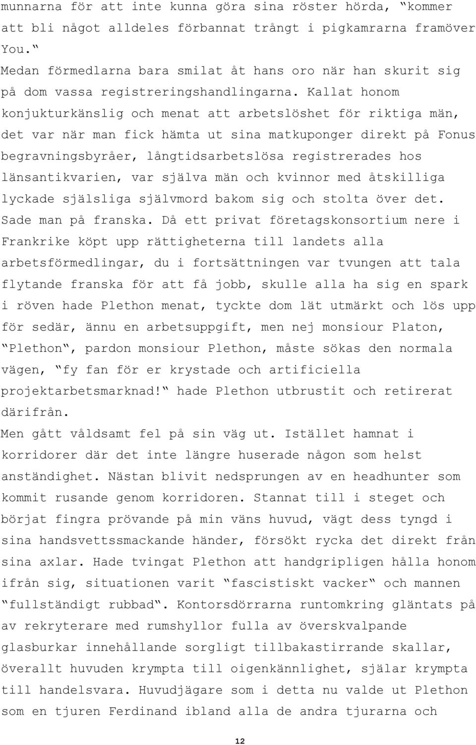 Kallat honom konjukturkänslig och menat att arbetslöshet för riktiga män, det var när man fick hämta ut sina matkuponger direkt på Fonus begravningsbyråer, långtidsarbetslösa registrerades hos