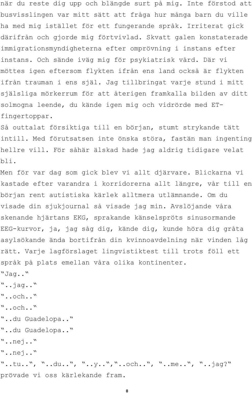 Där vi möttes igen eftersom flykten ifrån ens land också är flykten ifrån trauman i ens själ.